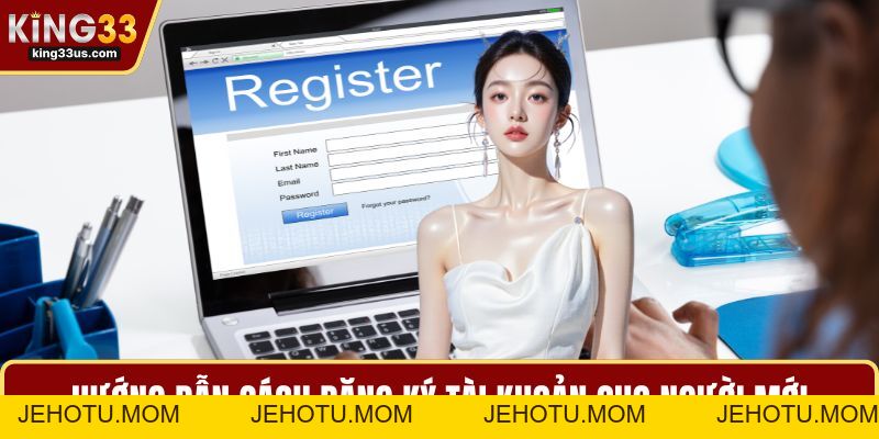 Đăng Ký KING33 Dễ Dàng - Cách Tạo Tài Khoản Chỉ 1 Phút - jehotu