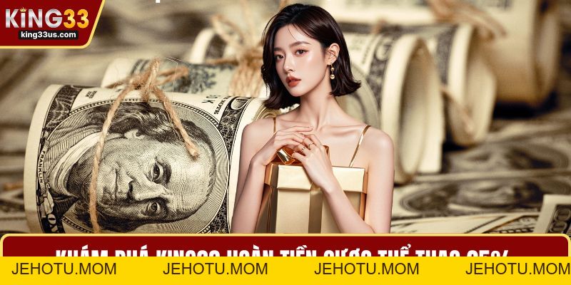 KING33 Hoàn Tiền Cược Thể Thao 25% Tăng Cơ Hội Thắng  - jehotu