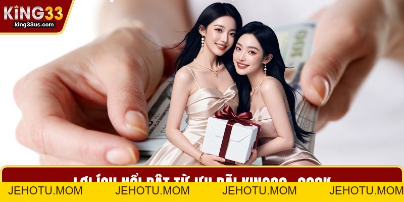 King33 Nạp Lần Đầu +303k - Cơ Hội Vàng Tăng Vốn Chơi Ngay - jehotu