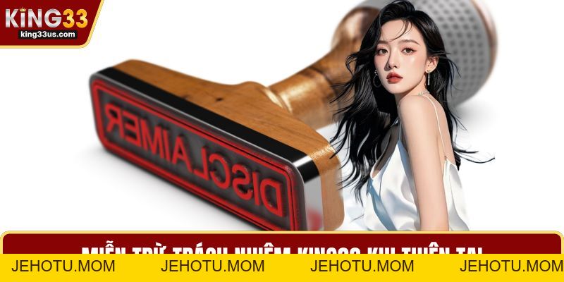 Miễn Trừ Trách Nhiệm KING33 Và Quy Tắc Hội Viên Cần Biết - jehotu