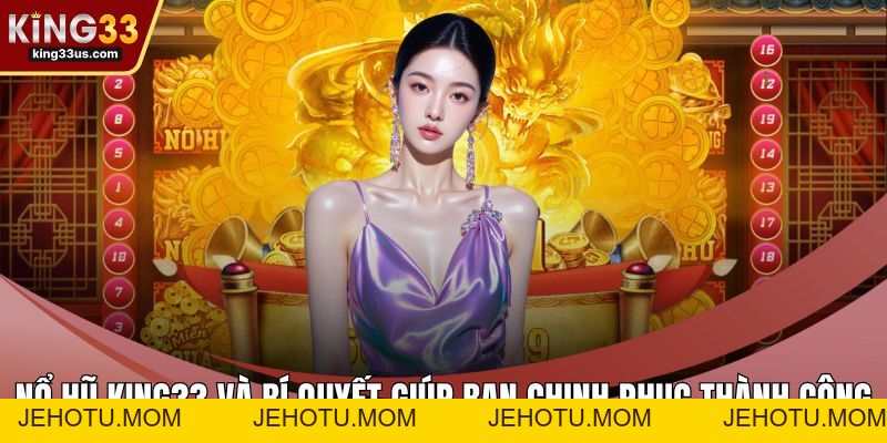 Bắn Cá KING33 Và Bí Quyết Chinh Phục Sảnh Chơi Đỉnh Cao - jehotu