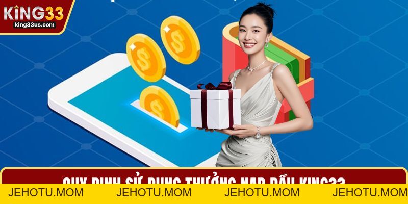 King33 Nạp Lần Đầu +303k - Cơ Hội Vàng Tăng Vốn Chơi Ngay - jehotu