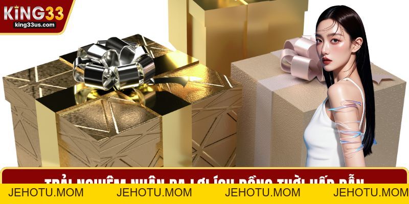 KING33 Quà Tặng Sinh Nhật 3333k Tối Đa Hóa Lợi Ích - jehotu