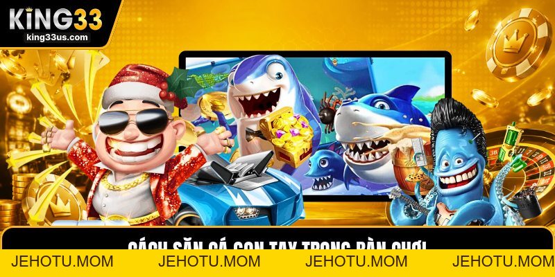 TP Bắn Cá Dễ Dàng - Hướng Dẫn Săn Cá Gọn Tay Dễ Hiểu - jehotu