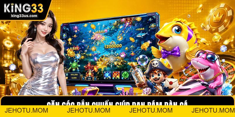 TP Bắn Cá Nhị Gia - Cách Săn Cá Chuẩn Theo Từng Làn Đạn - jehotu