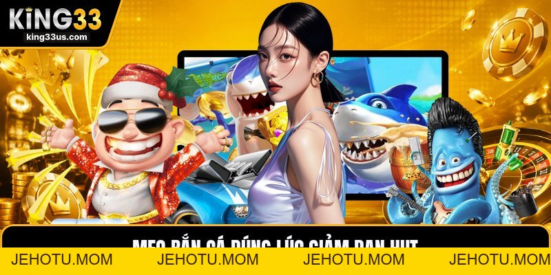 Mẹo Bắn Cá - Cách Chọn Con Cá Và Đạn Theo Từng Lượt - jehotu