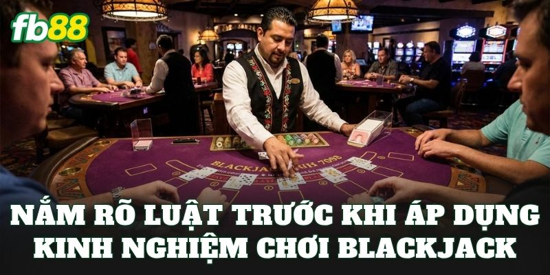 Kinh Nghiệm Chơi Blackjack Hiệu Quả Hơn Từ Cao Thủ FB88 - jehotu